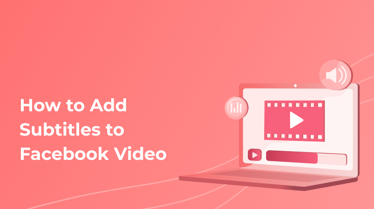 The Process Of Adding Subtitles To Your Facebook Video