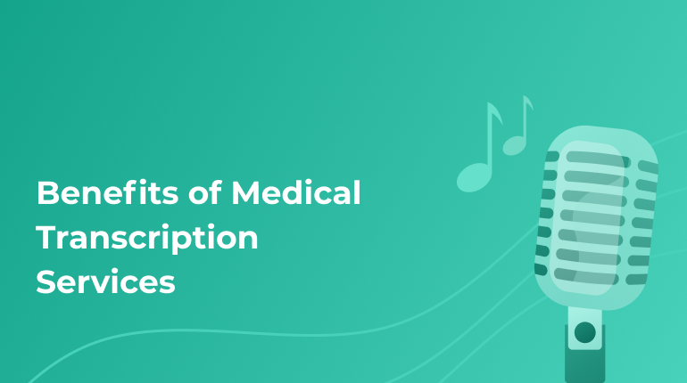 Benefits Of Medical Transcription Services