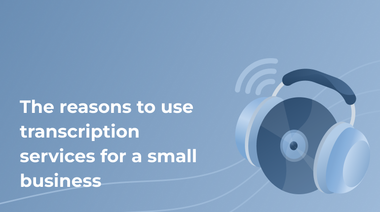 The Reasons to Use Transcription Services for a Small Business